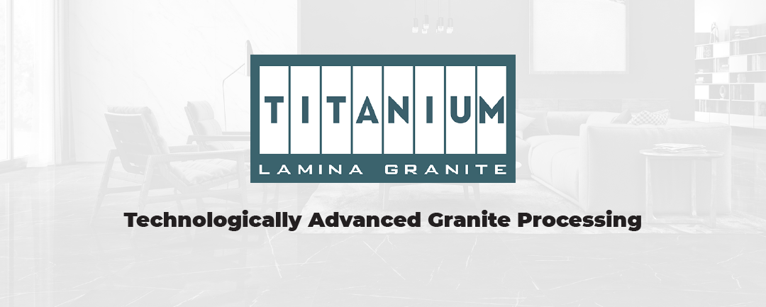Titanium Lamina Granite – Technologically Advanced Granite Processing