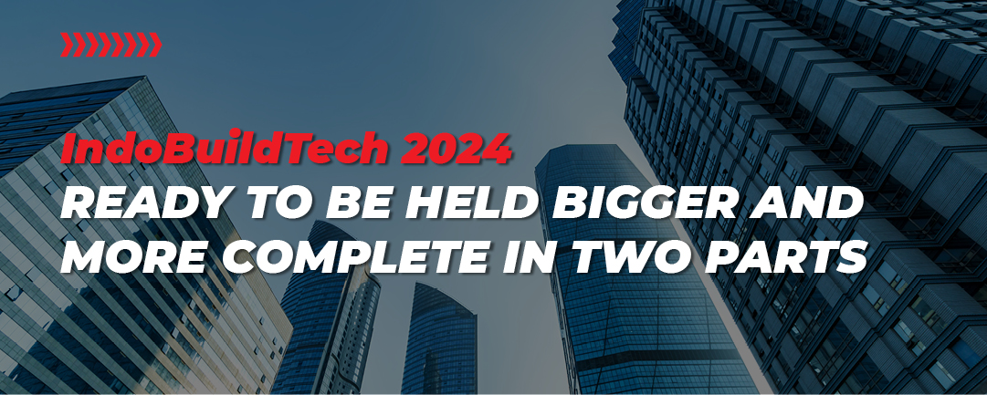 IndoBuildTech 2024 Siap Digelar Lebih Besar dan Lebih Lengkap dalam Dua Part