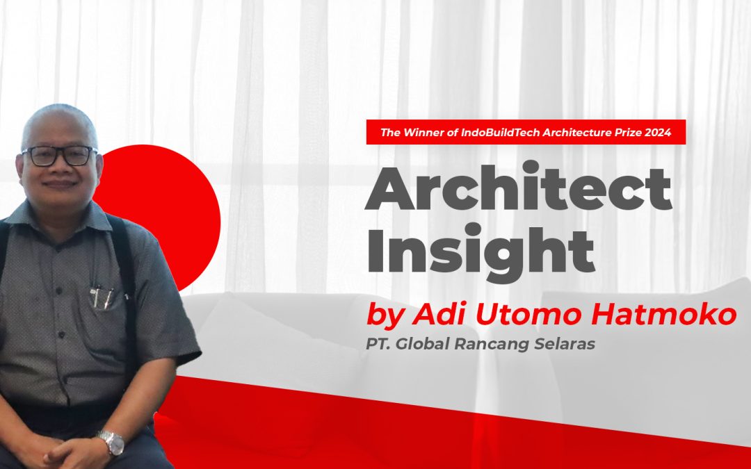 Architect Insight by Adi Utomo Hatmoko – PT. Global Rancang Selaras
