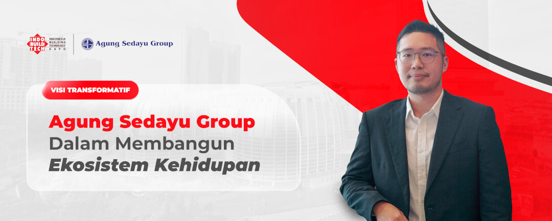 Visi Transformatif Agung Sedayu Group dalam Membangun Ekosistem Kehidupan