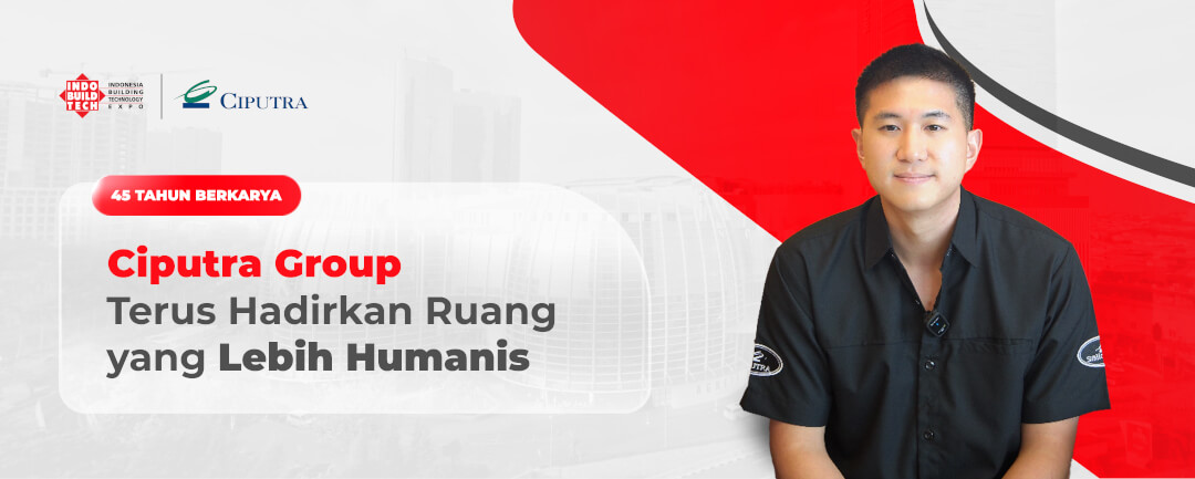 45 Tahun Berkarya, Ciputra Group Terus Hadirkan Ruang yang Lebih Humanis